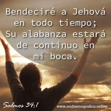 Salmos 34:1 Bendeciré a Jehová en todo tiempo; Su alabanza estará de continuo en mi boca.