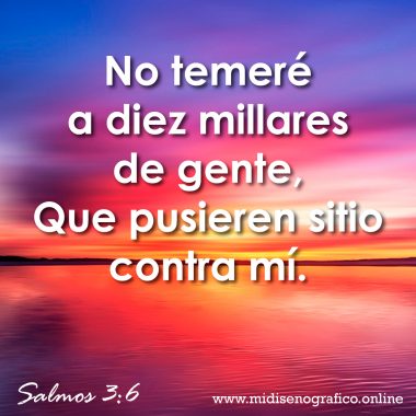 Salmos 3:6 No temeré a diez millares de gente, Que pusieren sitio contra mí.